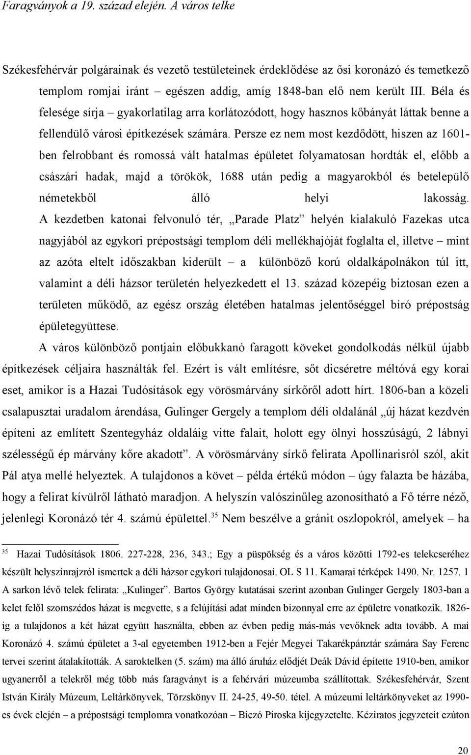 Béla és felesége sírja gyakorlatilag arra korlátozódott, hogy hasznos kőbányát láttak benne a fellendülő városi építkezések számára.