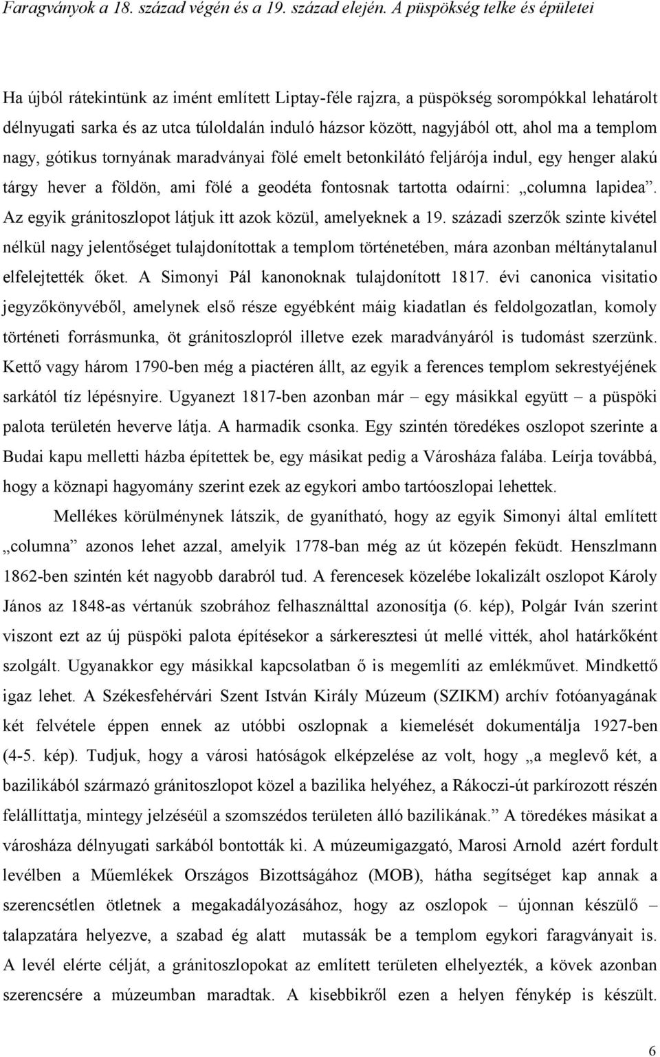 ahol ma a templom nagy, gótikus tornyának maradványai fölé emelt betonkilátó feljárója indul, egy henger alakú tárgy hever a földön, ami fölé a geodéta fontosnak tartotta odaírni: columna lapidea.