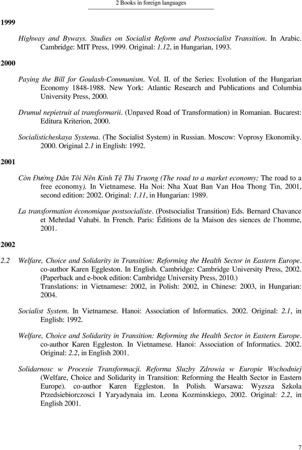 Drumul nepietruit al transformarii. (Unpaved Road of Transformation) in Romanian. Bucarest: Editura Kriterion, 2000. Socialisticheskaya Systema. (The Socialist System) in Russian.
