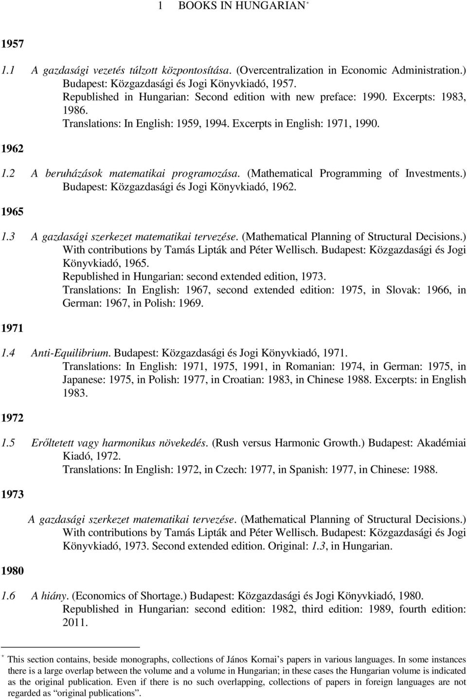 2 A beruházások matematikai programozása. (Mathematical Programming of Investments.) Budapest: Közgazdasági és Jogi Könyvkiadó, 1962. 1965 1.3 A gazdasági szerkezet matematikai tervezése.