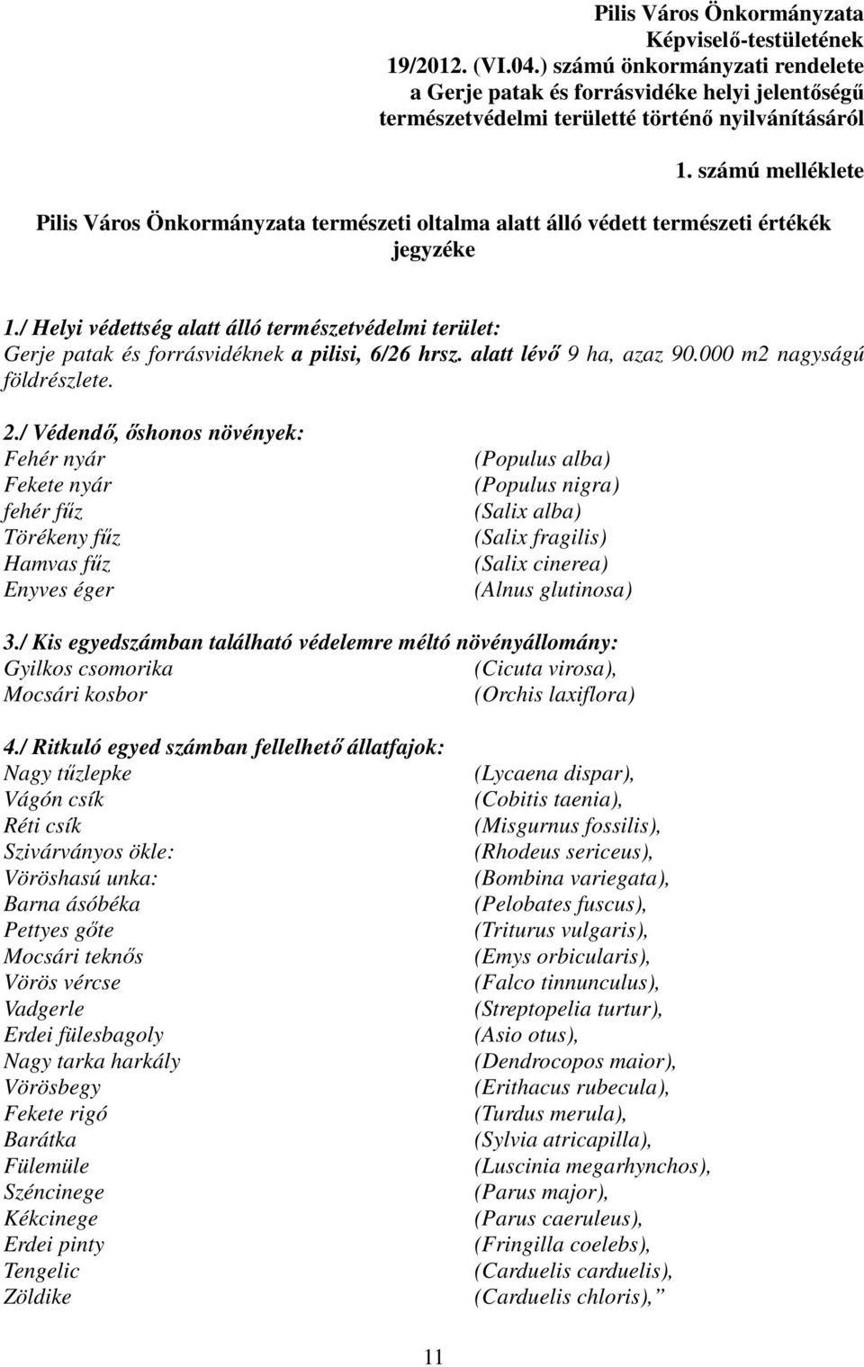 / Helyi védettség alatt álló természetvédelmi terület: Gerje patak és forrásvidéknek a pilisi, 6/26 hrsz. alatt lévő 9 ha, azaz 90.000 m2 nagyságú földrészlete. 2.