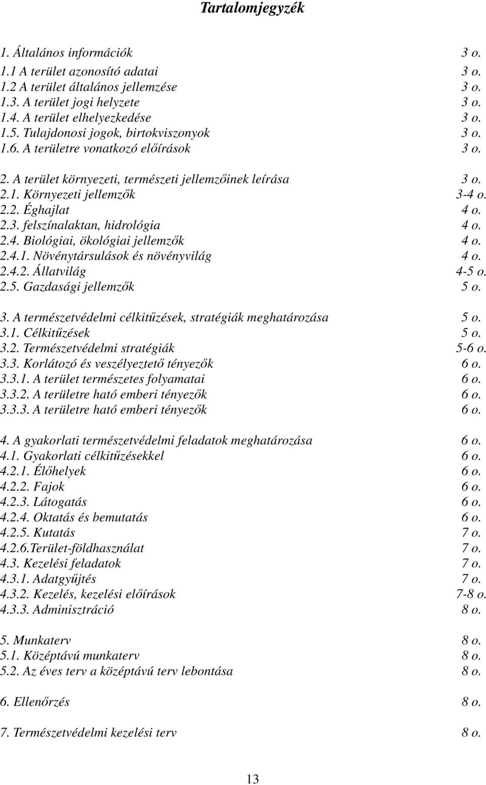 2.4. Biológiai, ökológiai jellemzők 4 o. 2.4.1. Növénytársulások és növényvilág 4 o. 2.4.2. Állatvilág 4-5 o. 2.5. Gazdasági jellemzők 5 o. 3.