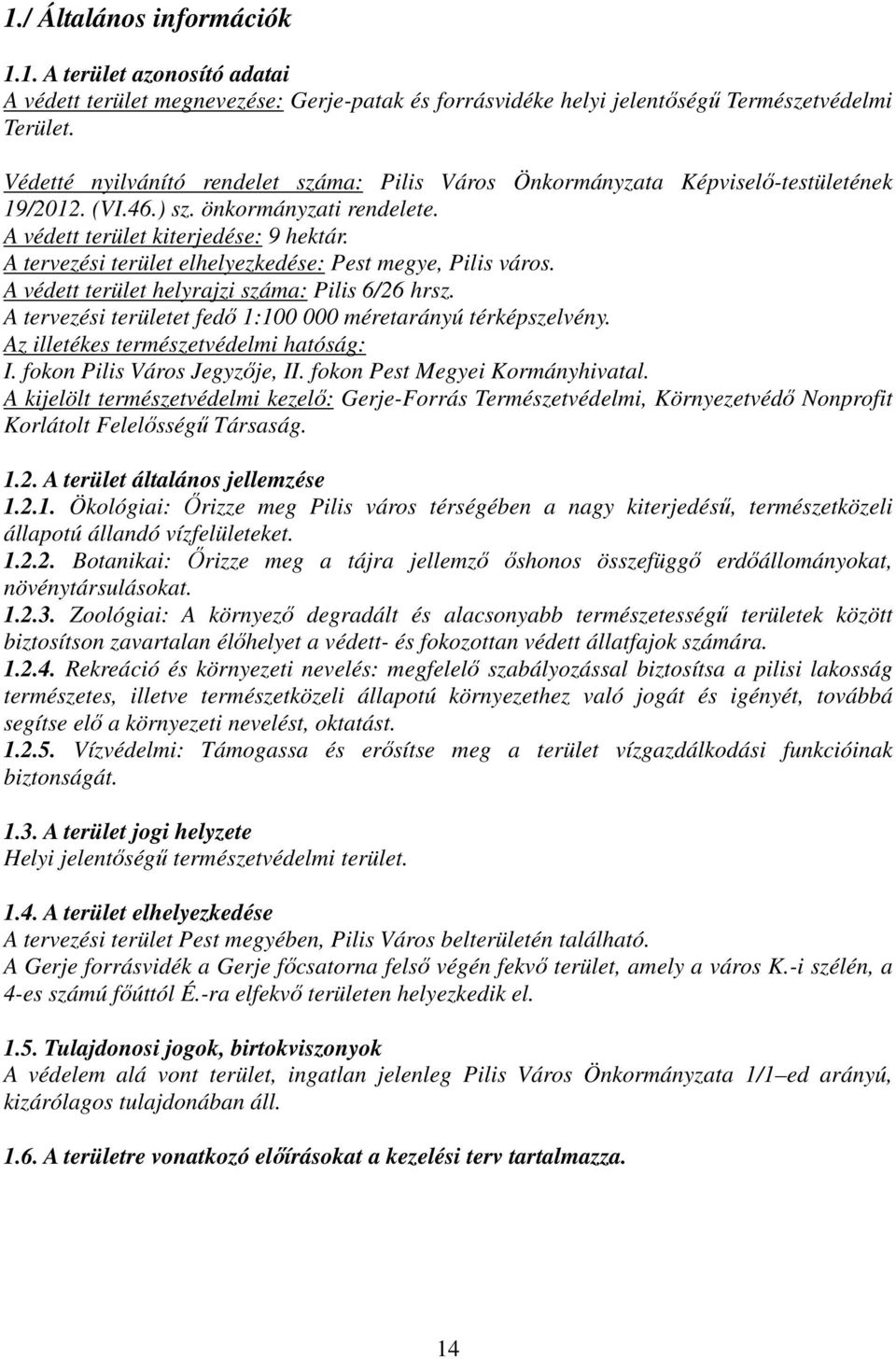 A tervezési terület elhelyezkedése: Pest megye, Pilis város. A védett terület helyrajzi száma: Pilis 6/26 hrsz. A tervezési területet fedő 1:100 000 méretarányú térképszelvény.