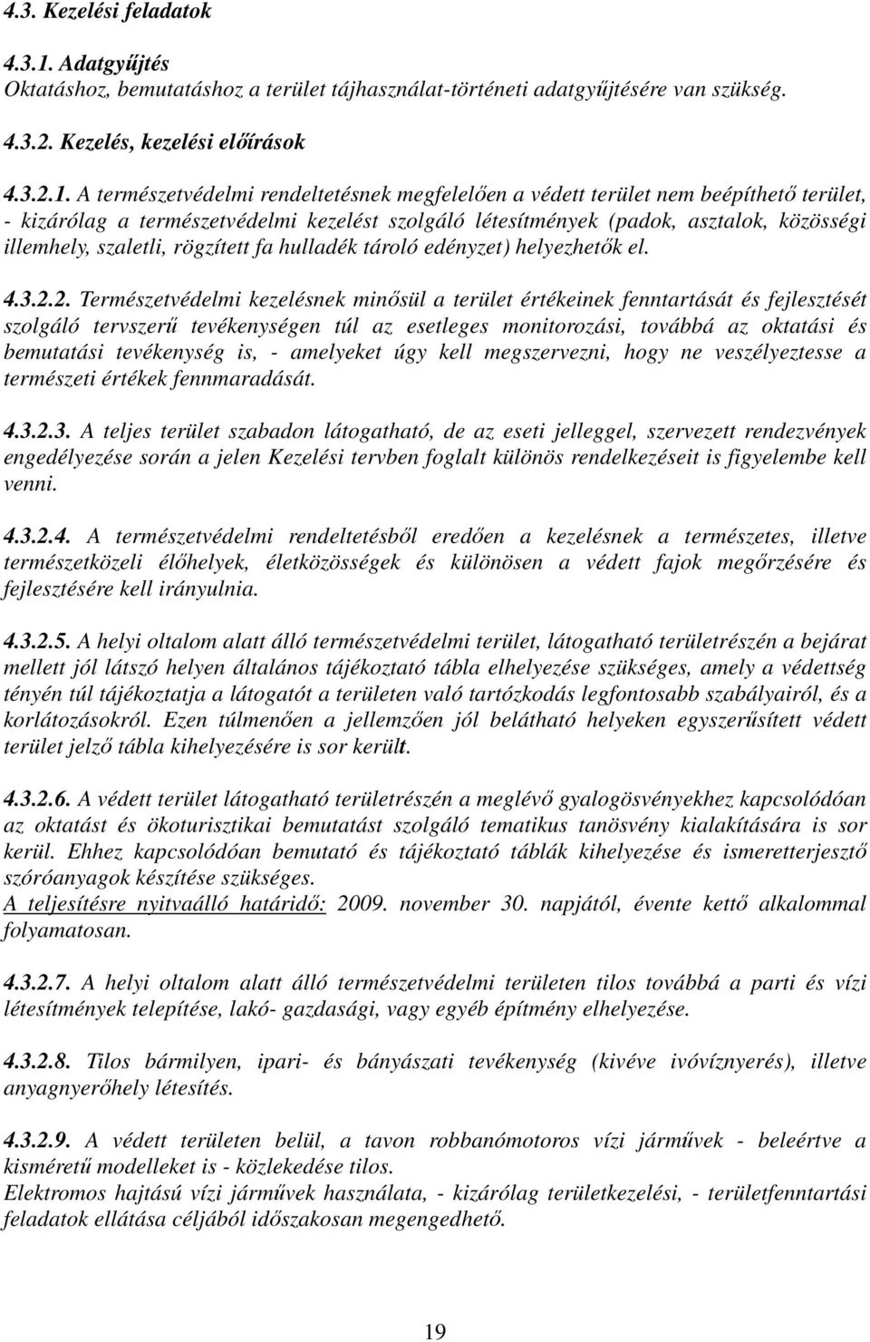 A természetvédelmi rendeltetésnek megfelelően a védett terület nem beépíthető terület, - kizárólag a természetvédelmi kezelést szolgáló létesítmények (padok, asztalok, közösségi illemhely, szaletli,