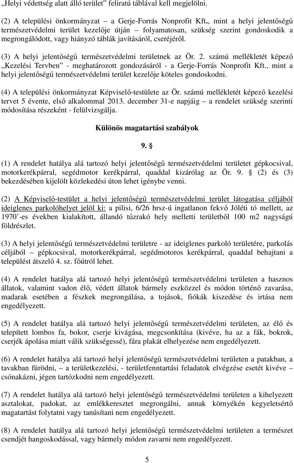 (3) A helyi jelentőségű természetvédelmi területnek az Ör. 2. számú mellékletét képező Kezelési Tervben - meghatározott gondozásáról - a Gerje-Forrás Nonprofit Kft.