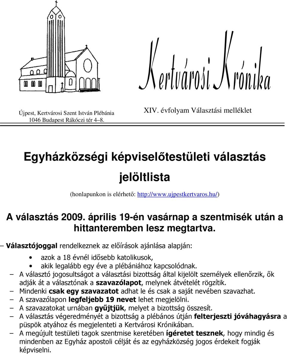 Választójoggal rendelkeznek az előírások ajánlása alapján: azok a 18 évnél idősebb katolikusok, akik legalább egy éve a plébániához kapcsolódnak.