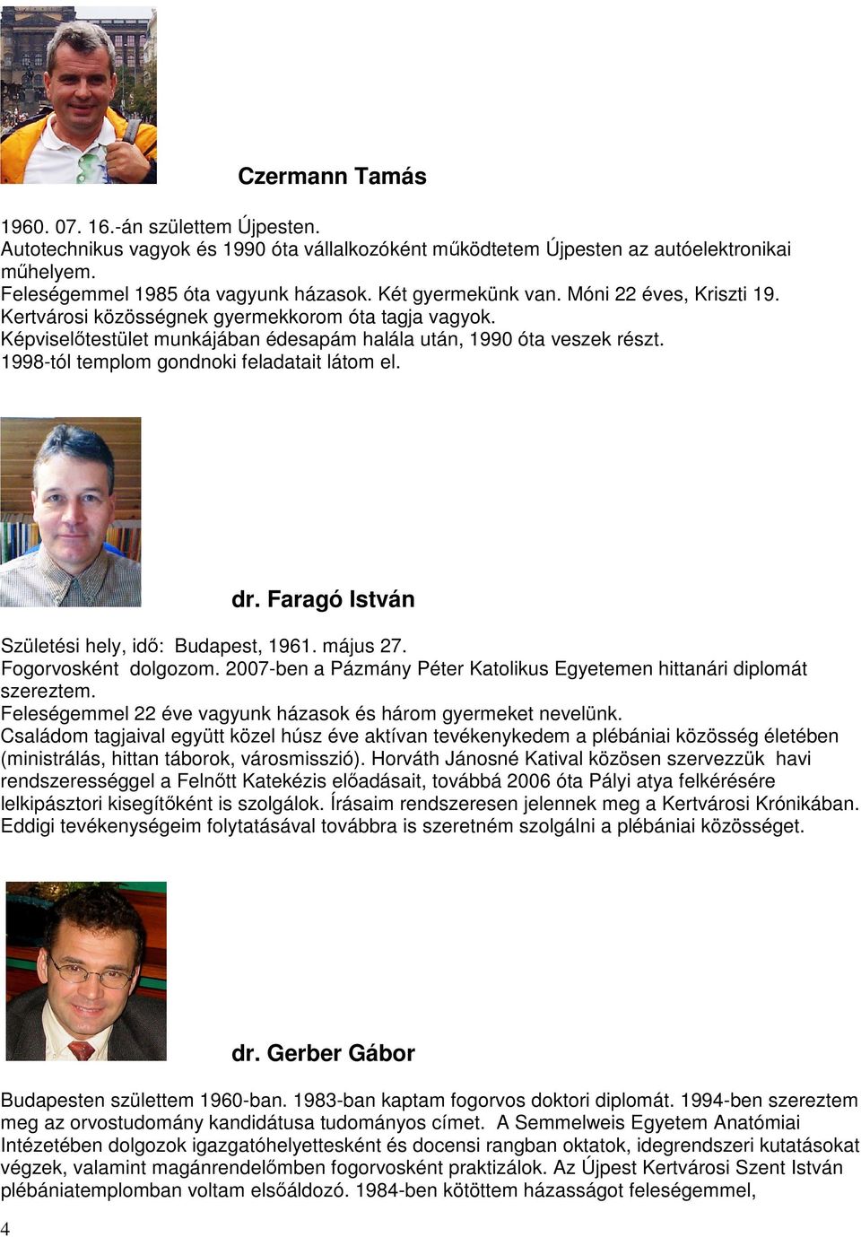 1998-tól templom gondnoki feladatait látom el. dr. Faragó István Születési hely, idő: Budapest, 1961. május 27. Fogorvosként dolgozom.