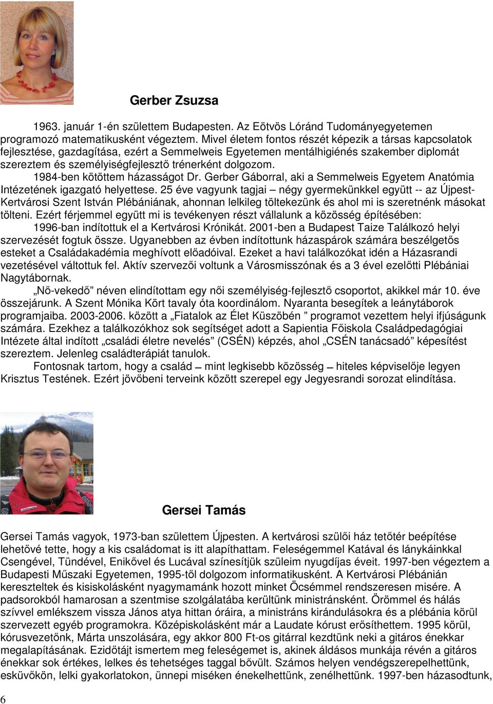 1984-ben kötöttem házasságot Dr. Gerber Gáborral, aki a Semmelweis Egyetem Anatómia Intézetének igazgató helyettese.