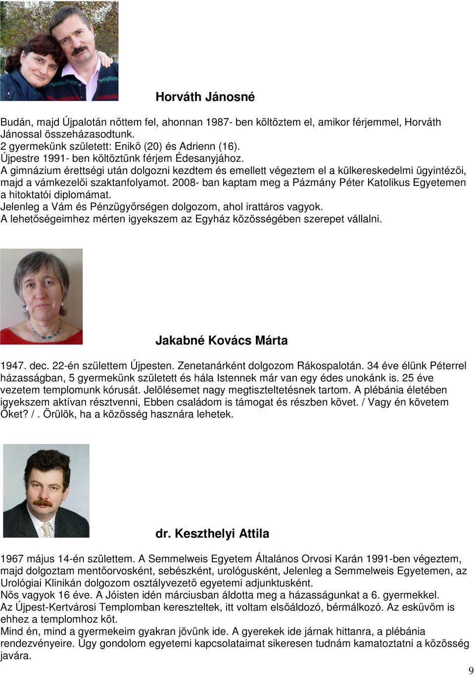 2008- ban kaptam meg a Pázmány Péter Katolikus Egyetemen a hitoktatói diplomámat. Jelenleg a Vám és Pénzügyőrségen dolgozom, ahol irattáros vagyok.