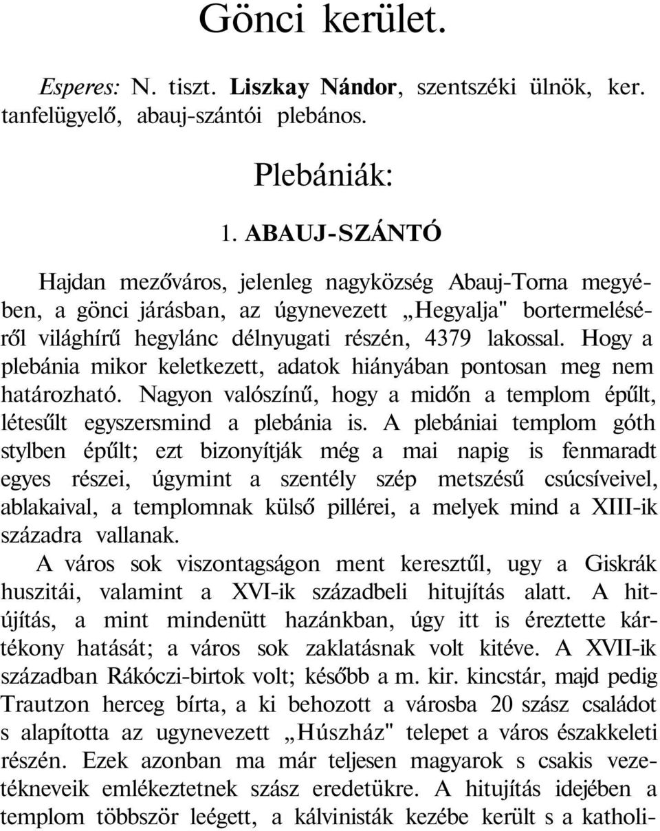 Hogy a plebánia mikor keletkezett, adatok hiányában pontosan meg nem határozható. Nagyon valószínű, hogy a midőn a templom épűlt, létesűlt egyszersmind a plebánia is.