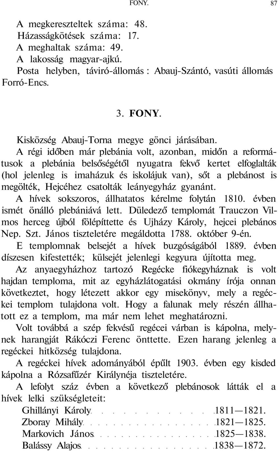 A régi időben már plebánia volt, azonban, midőn a reformátusok a plebánia belsőségétől nyugatra fekvő kertet elfoglalták (hol jelenleg is imaházuk és iskolájuk van), sőt a plebánost is megölték,