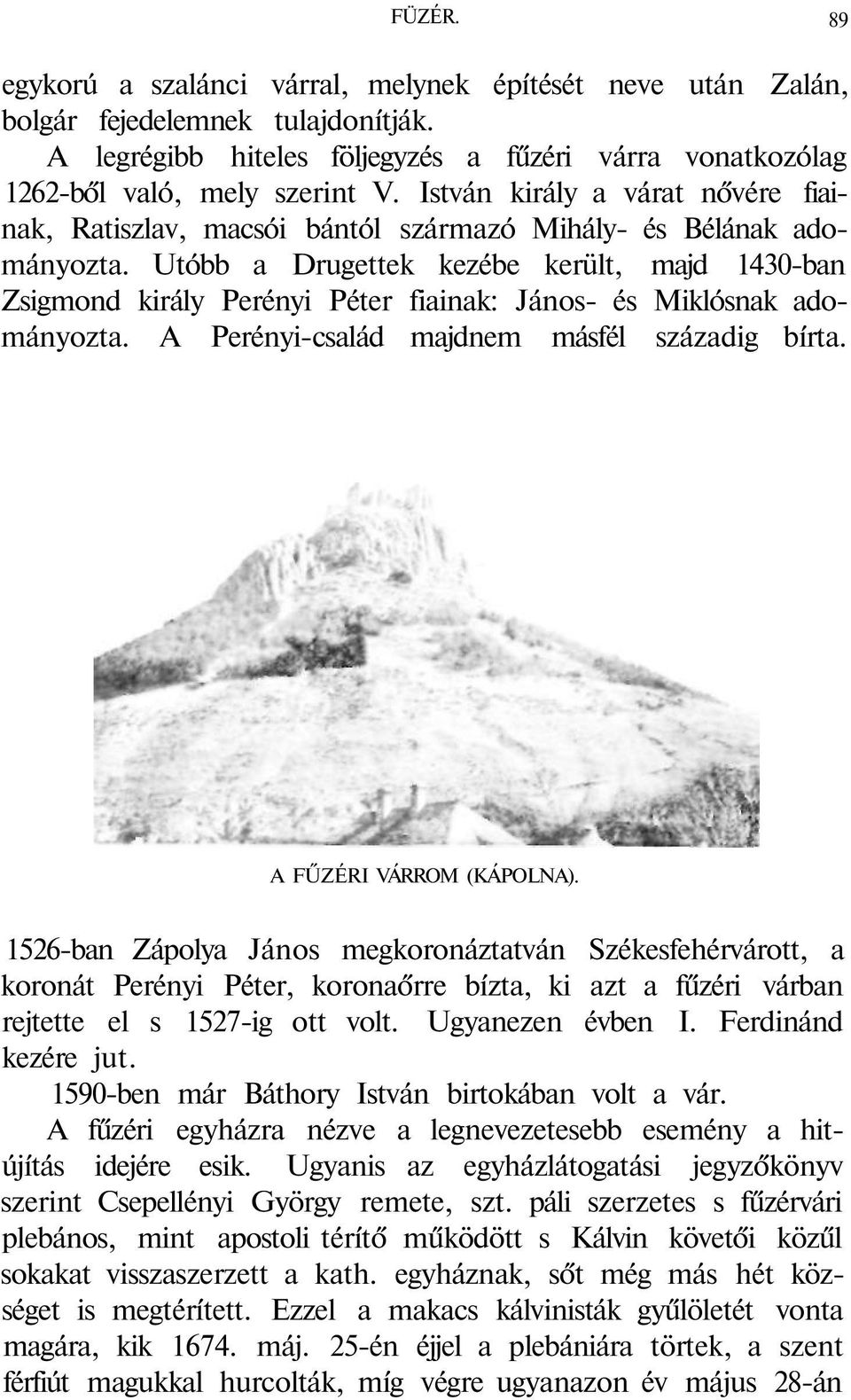 Utóbb a Drugettek kezébe került, majd 1430-ban Zsigmond király Perényi Péter fiainak: János- és Miklósnak adományozta. A Perényi-család majdnem másfél századig bírta. A FŰZÉRI VÁRROM (KÁPOLNA).