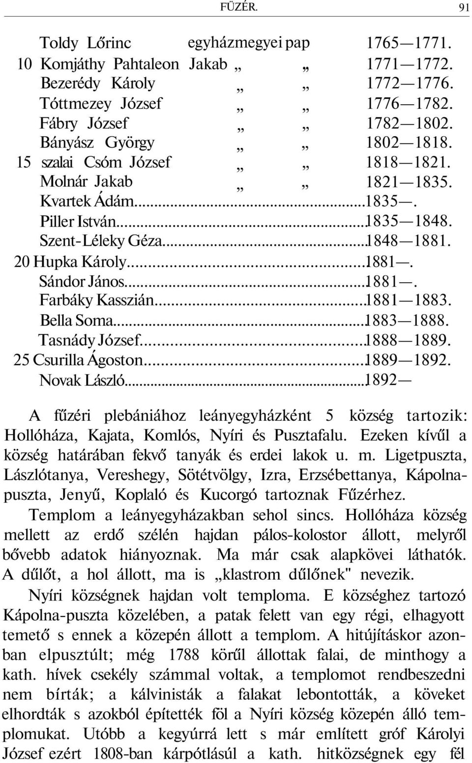 .. 1881 1883. Bella Soma... 1883 1888. Tasnády József... 1888 1889. 25 Csurilla Ágoston... 1889 1892. Novak László.