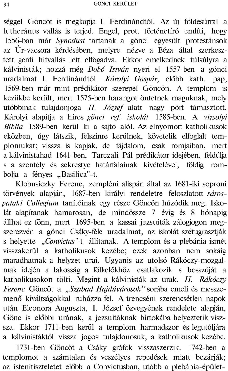 Ekkor emelkednek túlsúlyra a kálvinisták; hozzá még Dobó István nyeri el 1557-ben a gönci uradalmat I. Ferdinándtól. Károlyi Gáspár, előbb kath. pap, 1569-ben már mint prédikátor szerepel Göncön.