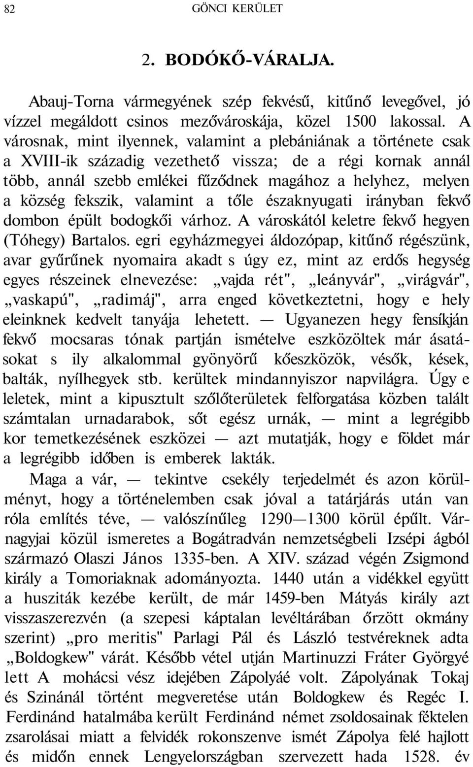 fekszik, valamint a tőle északnyugati irányban fekvő dombon épült bodogkői várhoz. A városkától keletre fekvő hegyen (Tóhegy) Bartalos.