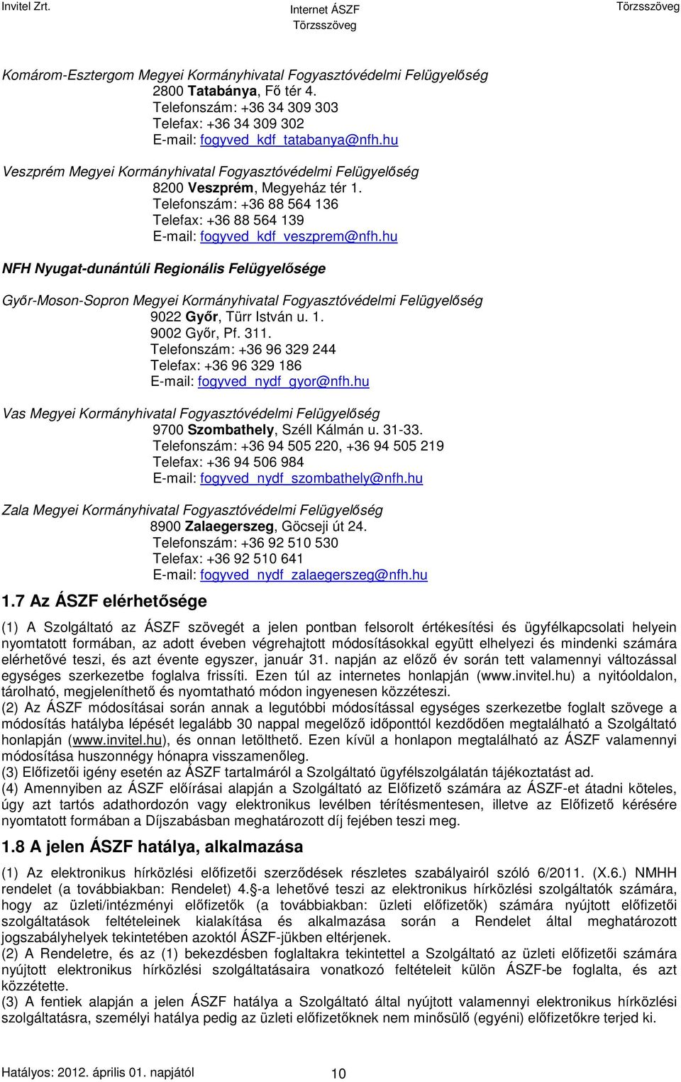 hu NFH Nyugat-dunántúli Regionális Felügyelősége Győr-Moson-Sopron Megyei Kormányhivatal Fogyasztóvédelmi Felügyelőség 9022 Győr, Türr István u. 1. 9002 Győr, Pf. 311.