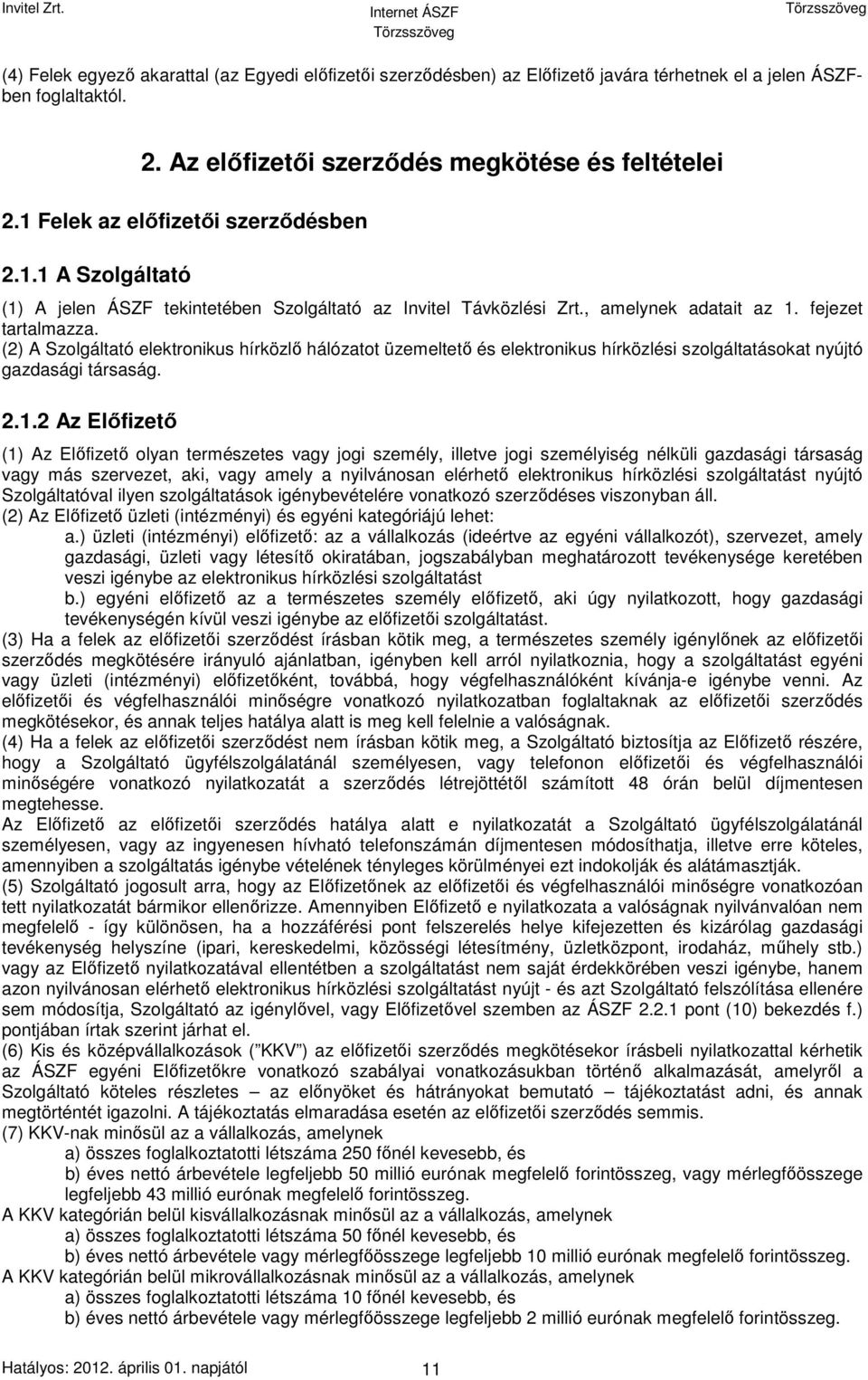 (2) A Szolgáltató elektronikus hírközlő hálózatot üzemeltető és elektronikus hírközlési szolgáltatásokat nyújtó gazdasági társaság. 2.1.