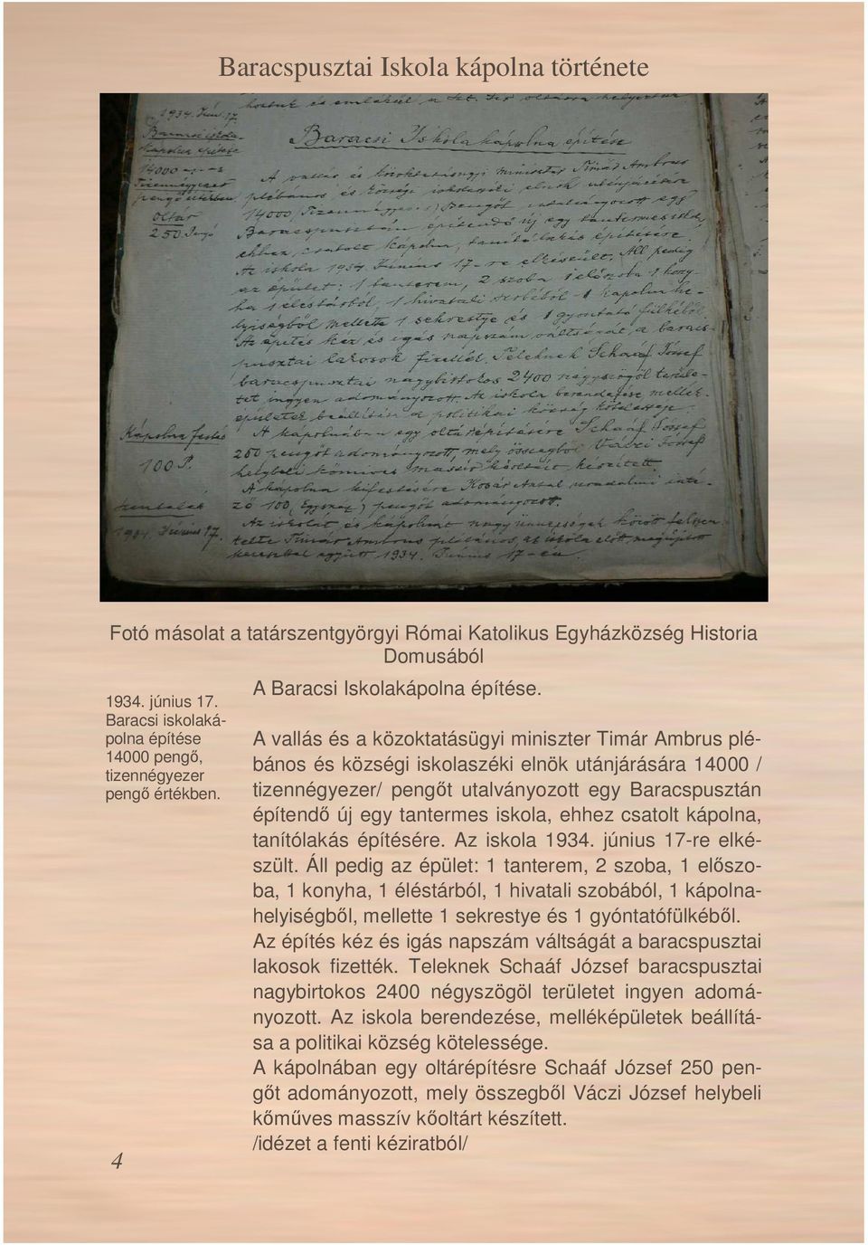 A vallás és a közoktatásügyi miniszter Timár Ambrus plébános és községi iskolaszéki elnök utánjárására 14000 / tizennégyezer/ pengıt utalványozott egy Baracspusztán építendı új egy tantermes iskola,