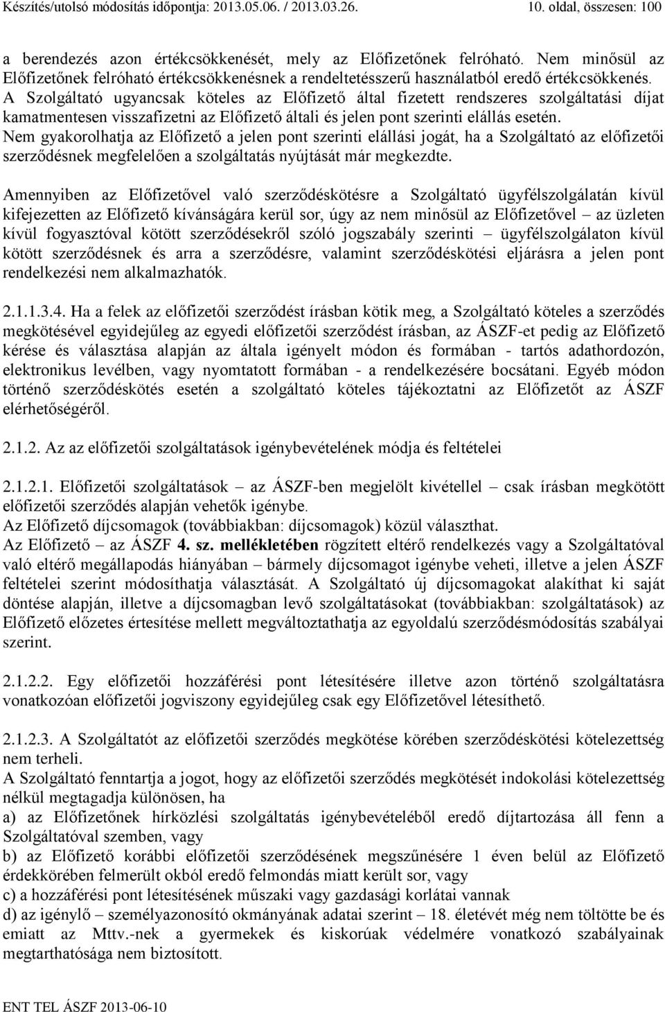 A Szolgáltató ugyancsak köteles az Előfizető által fizetett rendszeres szolgáltatási díjat kamatmentesen visszafizetni az Előfizető általi és jelen pont szerinti elállás esetén.