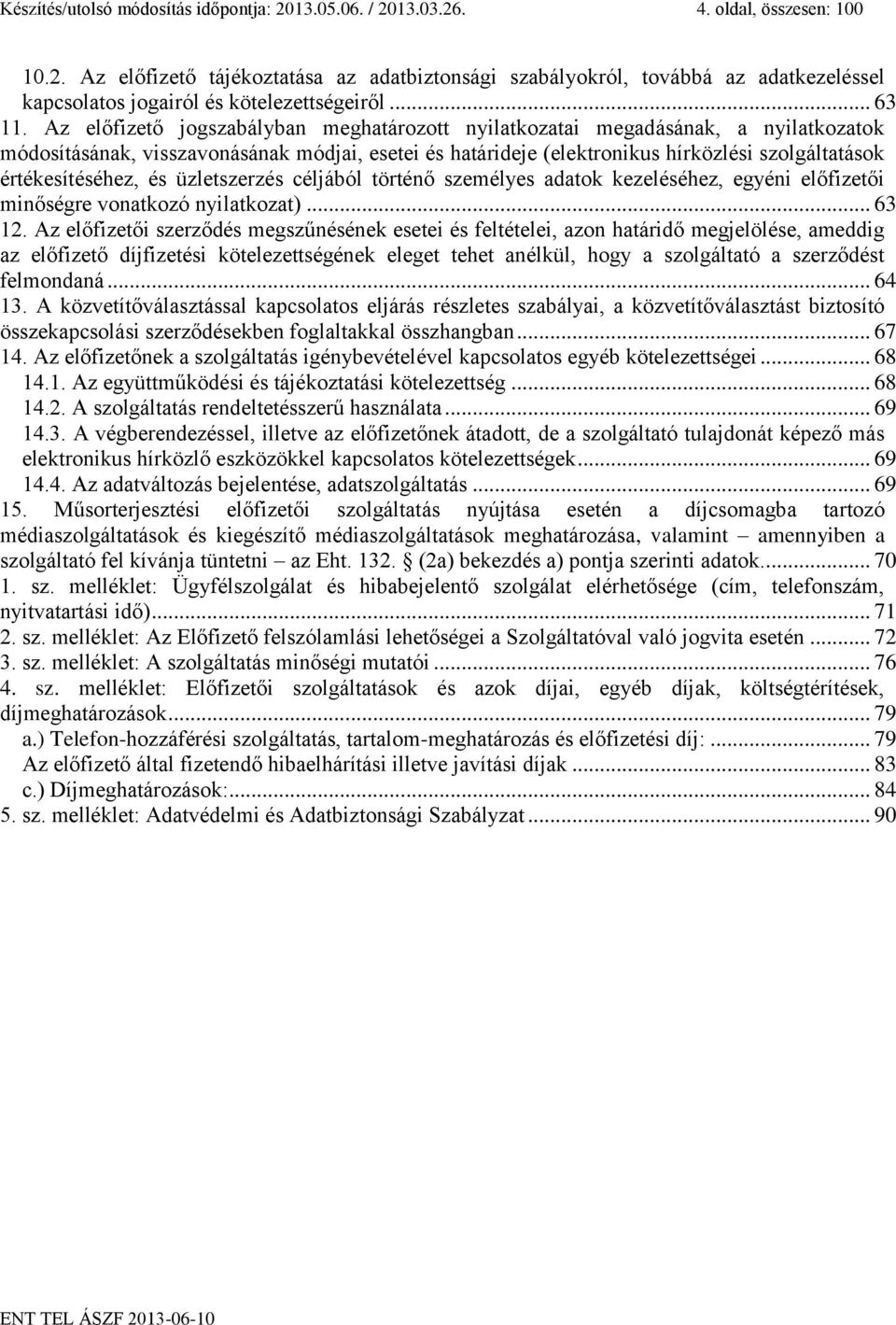 Az előfizető jogszabályban meghatározott nyilatkozatai megadásának, a nyilatkozatok módosításának, visszavonásának módjai, esetei és határideje (elektronikus hírközlési szolgáltatások