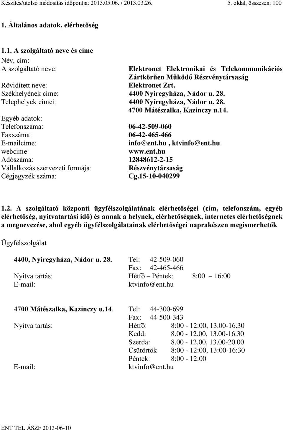 Egyéb adatok: Telefonszáma: 06-42-509-060 Faxszáma: 06-42-465-466 E-mailcíme: info@ent.hu, ktvinfo@ent.hu webcíme: www.ent.hu Adószáma: 12848612-2-15 Vállalkozás szervezeti formája: Részvénytársaság Cégjegyzék száma: Cg.