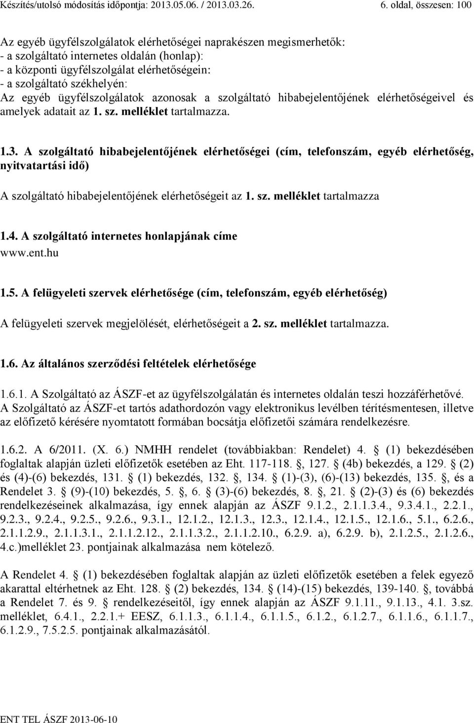 székhelyén: Az egyéb ügyfélszolgálatok azonosak a szolgáltató hibabejelentőjének elérhetőségeivel és amelyek adatait az 1. sz. melléklet tartalmazza. 1.3.