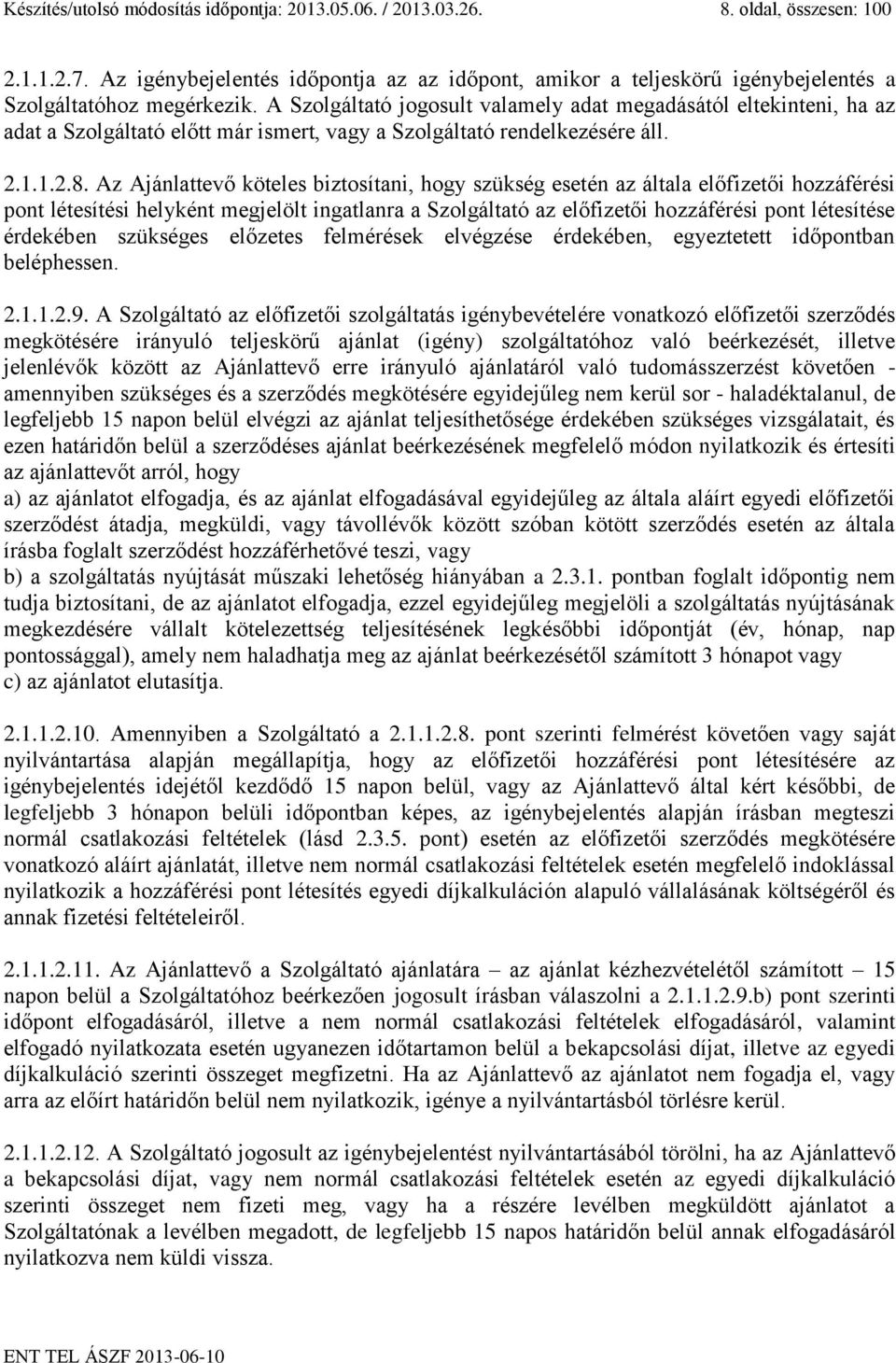 A Szolgáltató jogosult valamely adat megadásától eltekinteni, ha az adat a Szolgáltató előtt már ismert, vagy a Szolgáltató rendelkezésére áll. 2.1.1.2.8.