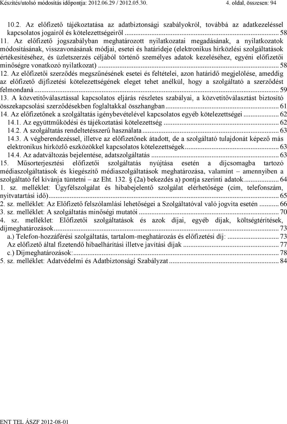 Az előfizető jogszabályban meghatározott nyilatkozatai megadásának, a nyilatkozatok módosításának, visszavonásának módjai, esetei és határideje (elektronikus hírközlési szolgáltatások