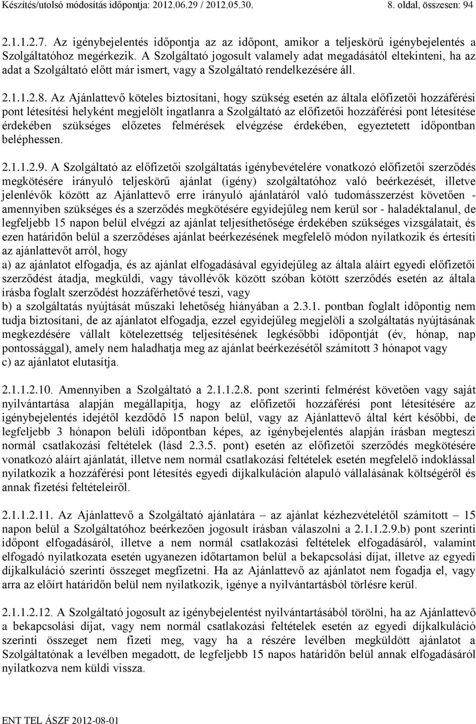 A Szolgáltató jogosult valamely adat megadásától eltekinteni, ha az adat a Szolgáltató előtt már ismert, vagy a Szolgáltató rendelkezésére áll. 2.1.1.2.8.