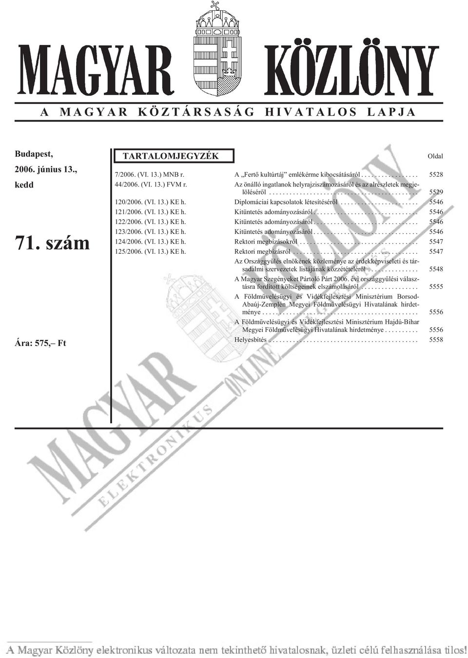 .. 5546 122/2006. (VI. 13.) KE h. Kitüntetés adományozásáról... 5546 123/2006. (VI. 13.) KE h. Kitüntetés adományozásáról... 5546 124/2006. (VI. 13.) KE h. Rek to ri meg bí záso król... 5547 125/2006.