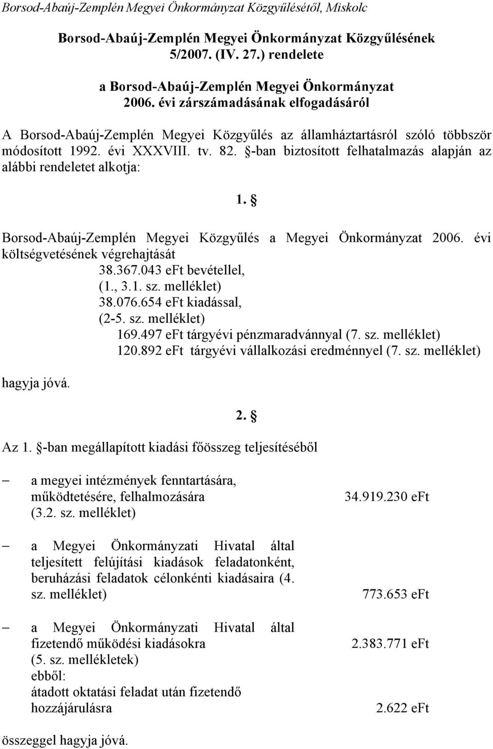 -ban biztosított felhatalmazás alapján az alábbi rendeletet alkotja: 1. Borsod-Abaúj-Zemplén Megyei Közgyűlés a Megyei Önkormányzat 2006. évi költségvetésének végrehajtását 38.367.