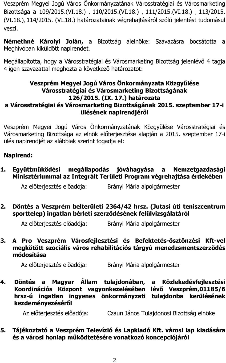 szeptember 17-i ülésének napirendjéről Városmarketing Bizottsága az elnök előterjesztése alapján a 2015. szeptember 17-i ülés napirendjét az alábbiak szerint fogadja el: Napirend: 1.