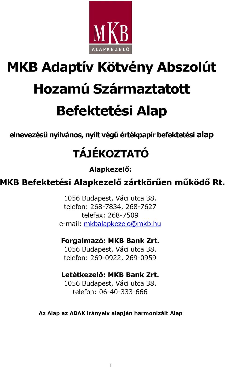 telefon: 268-7834, 268-7627 telefax: 268-7509 e-mail: mkbalapkezelo@mkb.hu Forgalmazó: MKB Bank Zrt. 1056 Budapest, Váci utca 38.