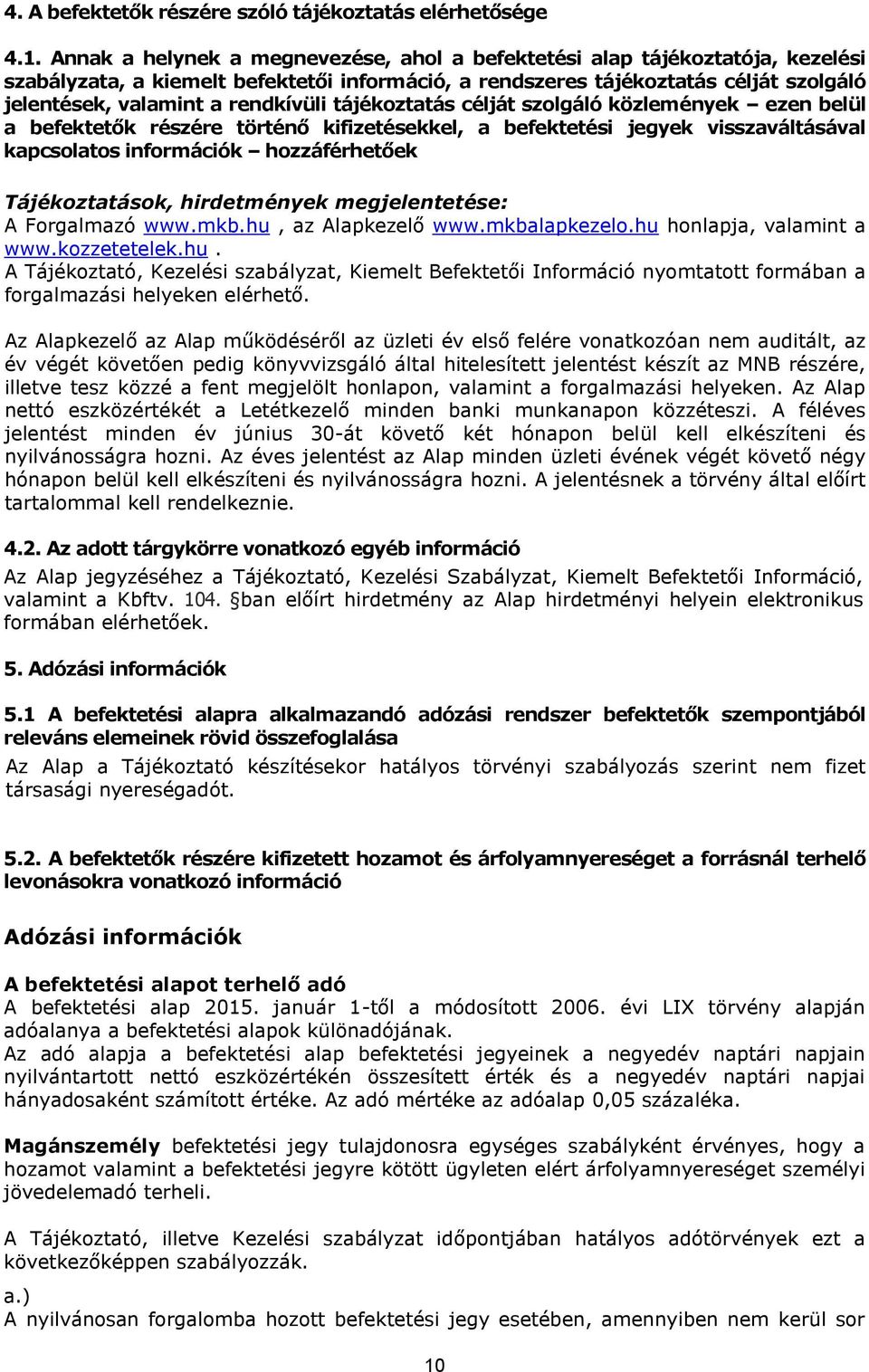 rendkívüli tájékoztatás célját szolgáló közlemények ezen belül a befektetők részére történő kifizetésekkel, a befektetési jegyek visszaváltásával kapcsolatos információk hozzáférhetőek