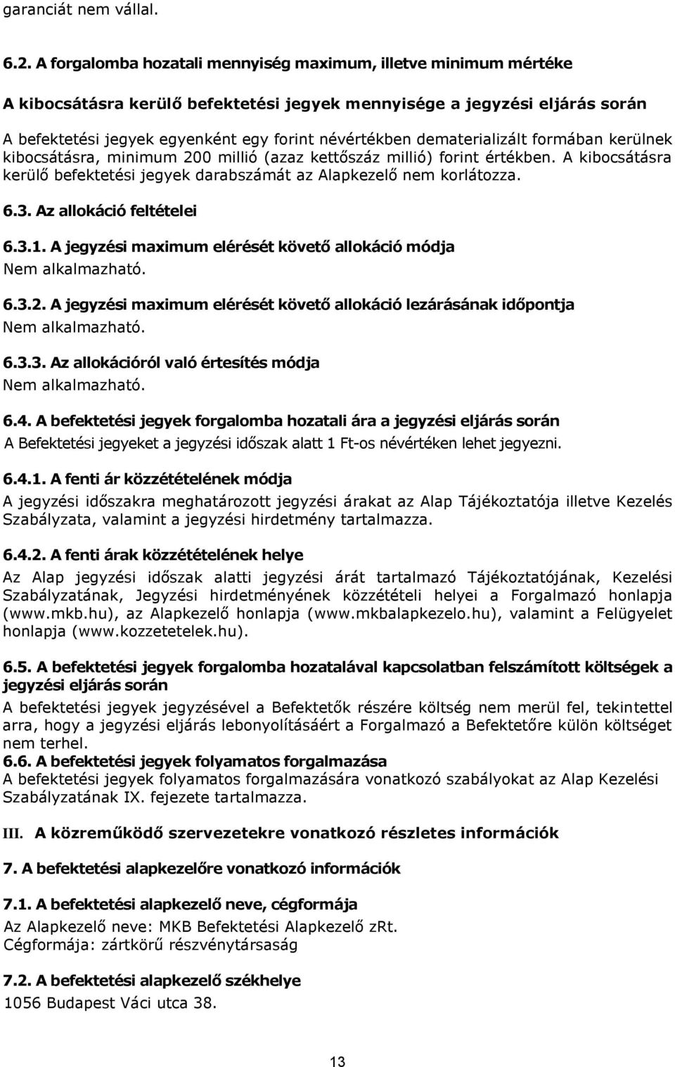 dematerializált formában kerülnek kibocsátásra, minimum 200 millió (azaz kettőszáz millió) forint értékben. A kibocsátásra kerülő befektetési jegyek darabszámát az Alapkezelő nem korlátozza. 6.3.