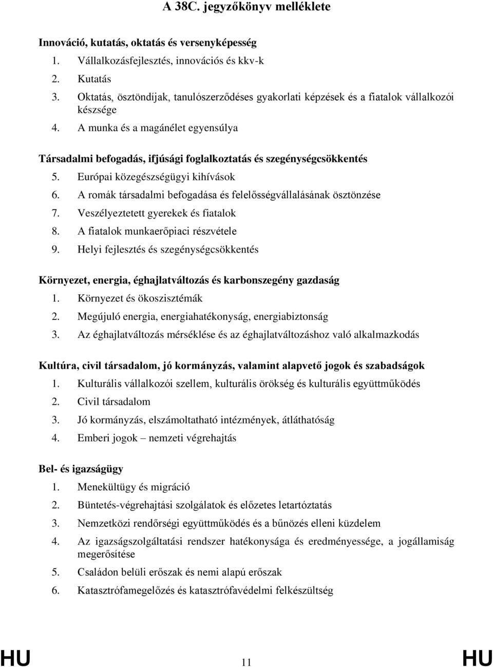 A munka és a magánélet egyensúlya Társadalmi befogadás, ifjúsági foglalkoztatás és szegénységcsökkentés 5. Európai közegészségügyi kihívások 6.