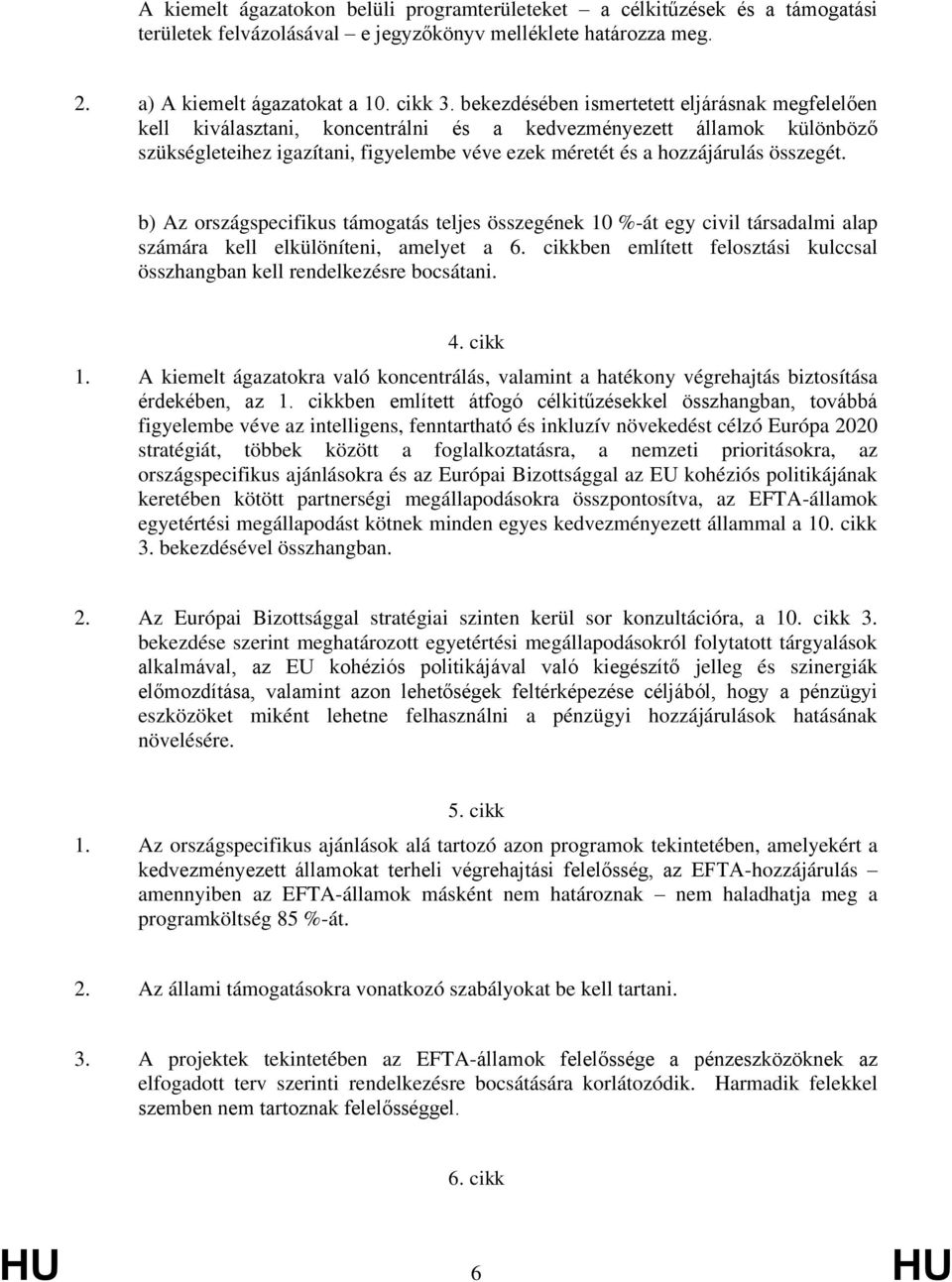 összegét. b) Az országspecifikus támogatás teljes összegének 10 %-át egy civil társadalmi alap számára kell elkülöníteni, amelyet a 6.