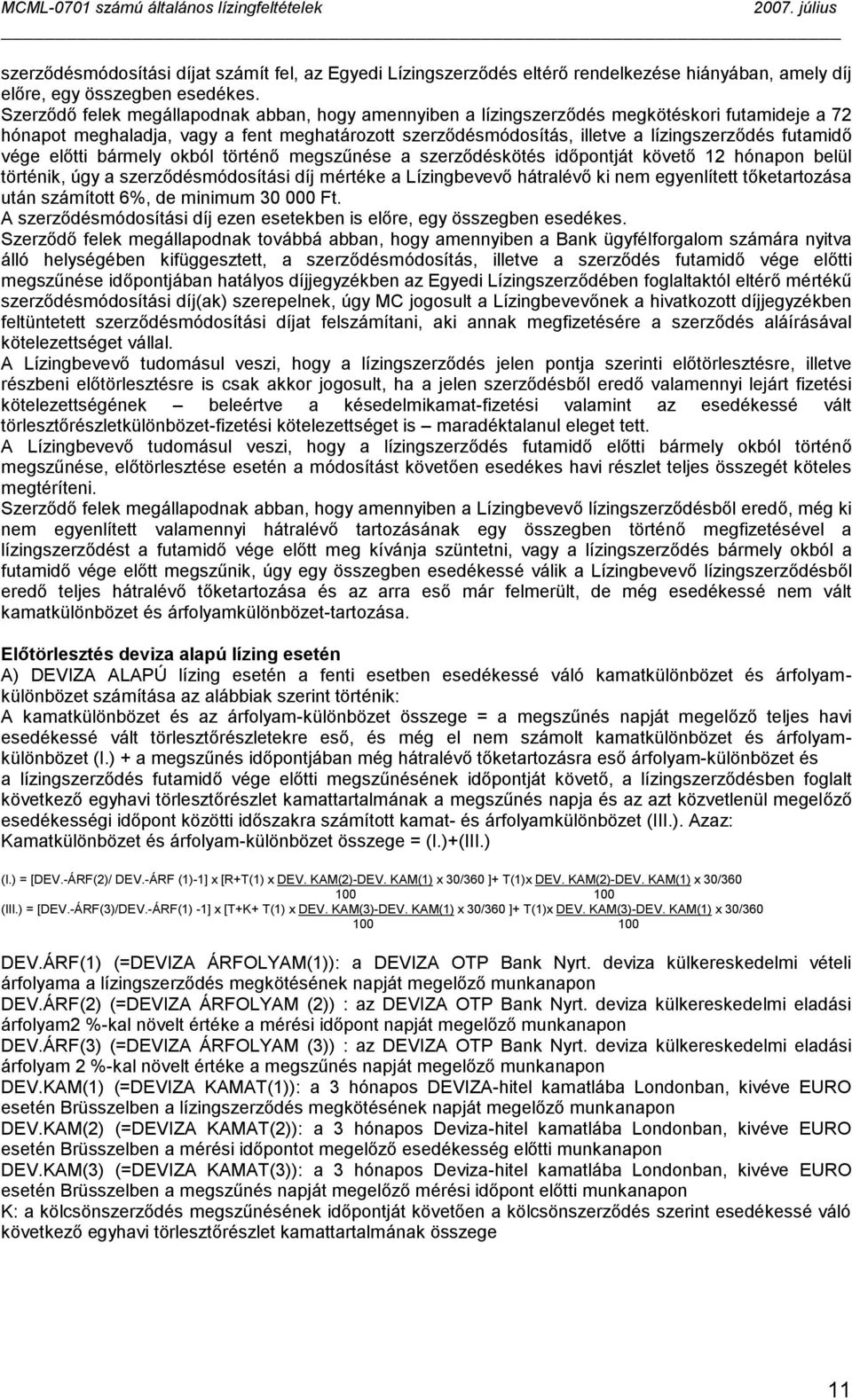 vége előtti bármely okból történő megszűnése a szerződéskötés időpontját követő 12 hónapon belül történik, úgy a szerződésmódosítási díj mértéke a Lízingbevevő hátralévő ki nem egyenlített