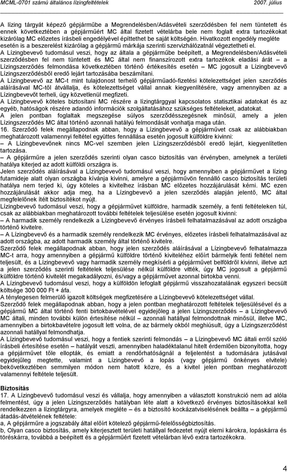 A Lízingbevevő tudomásul veszi, hogy az általa a gépjárműbe beépített, a Megrendelésben/Adásvételi szerződésben fel nem tüntetett és MC által nem finanszírozott extra tartozékok eladási árát a