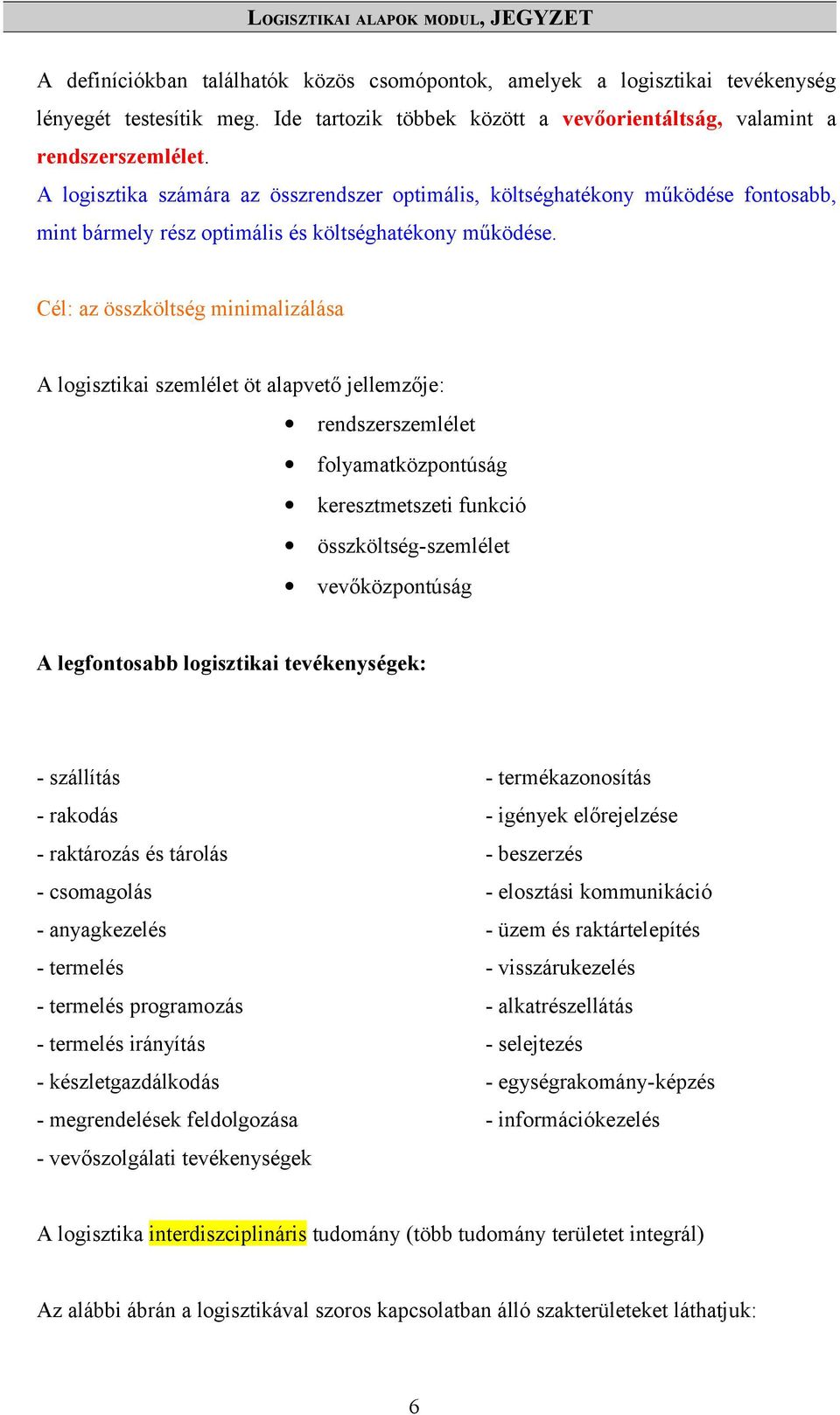 A logisztika számára az összrendszer optimális, költséghatékony működése fontosabb, mint bármely rész optimális és költséghatékony működése.