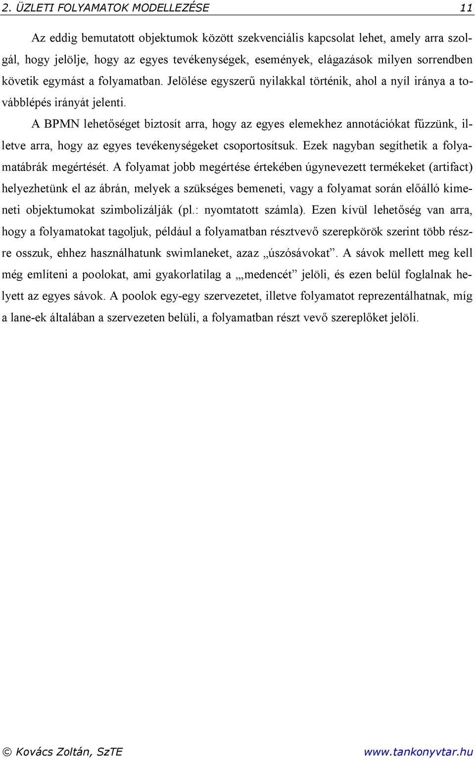 A BPMN lehetőséget biztosít arra, hogy az egyes elemekhez annotációkat fűzzünk, illetve arra, hogy az egyes tevékenységeket csoportosítsuk. Ezek nagyban segíthetik a folyamatábrák megértését.