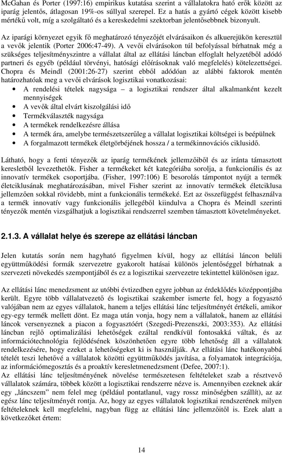 Az iparági környezet egyik fő meghatározó tényezőjét elvárásaikon és alkuerejükön keresztül a vevők jelentik (Porter 2006:47-49).