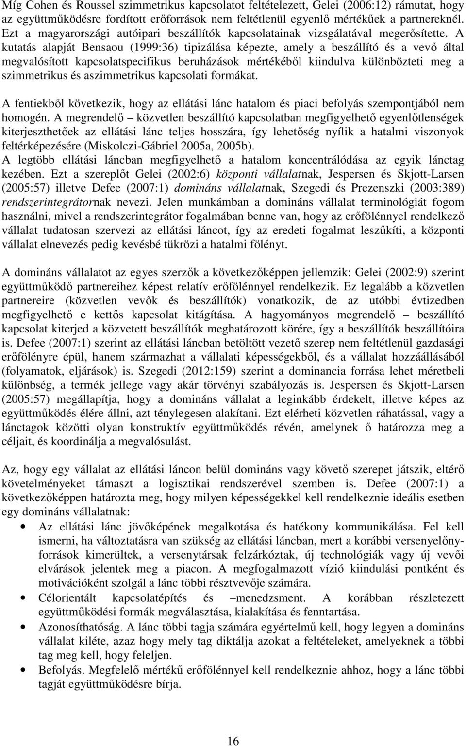 A kutatás alapját Bensaou (1999:36) tipizálása képezte, amely a beszállító és a vevő által megvalósított kapcsolatspecifikus beruházások mértékéből kiindulva különbözteti meg a szimmetrikus és