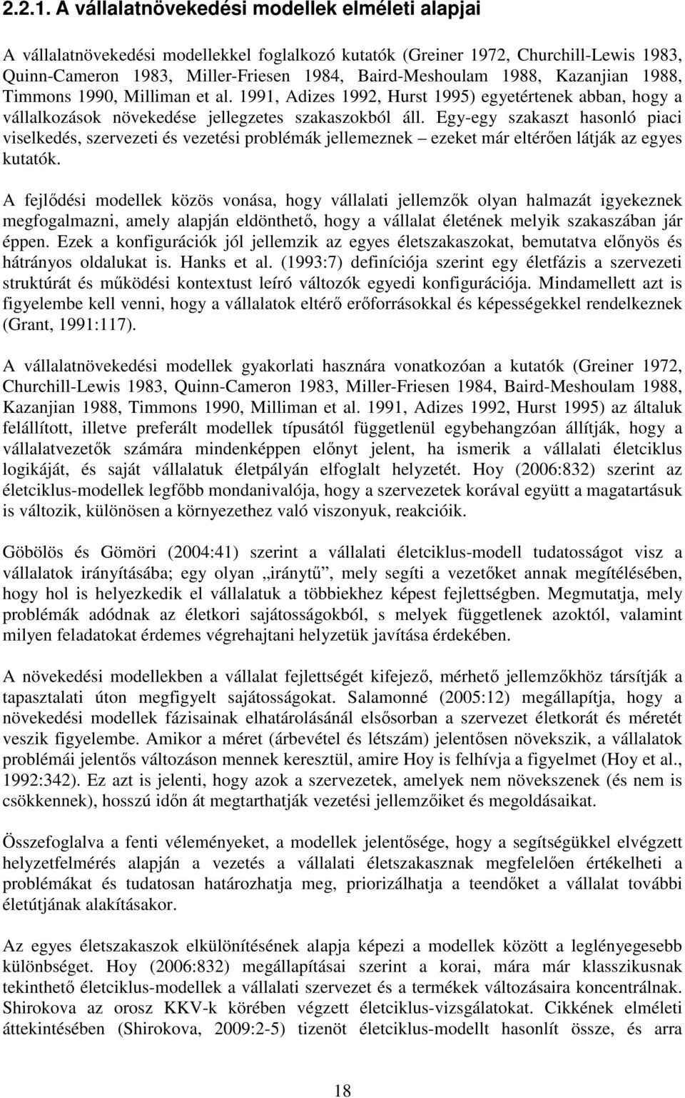 Kazanjian 1988, Timmons 1990, Milliman et al. 1991, Adizes 1992, Hurst 1995) egyetértenek abban, hogy a vállalkozások növekedése jellegzetes szakaszokból áll.