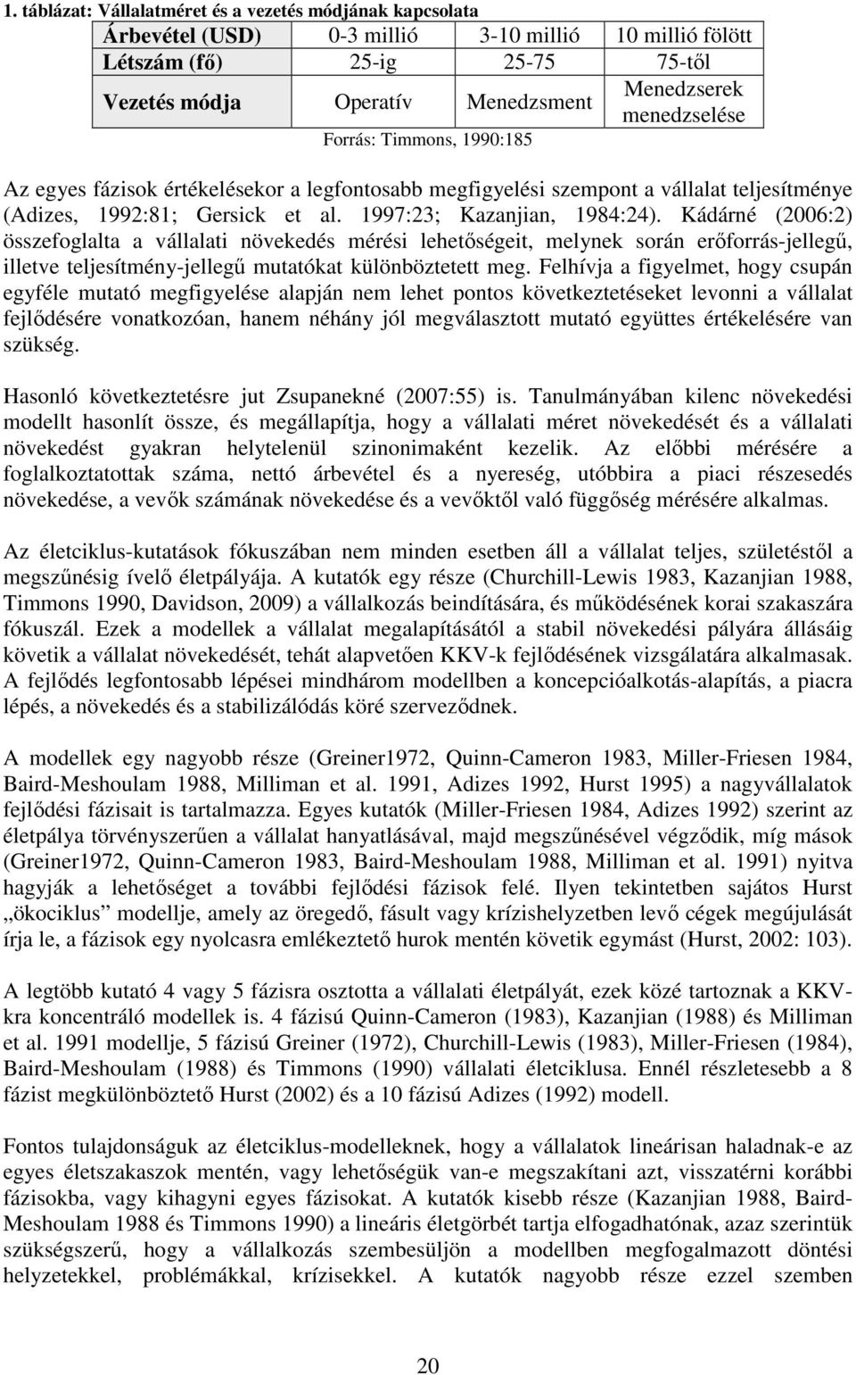 Kádárné (2006:2) összefoglalta a vállalati növekedés mérési lehetőségeit, melynek során erőforrás-jellegű, illetve teljesítmény-jellegű mutatókat különböztetett meg.