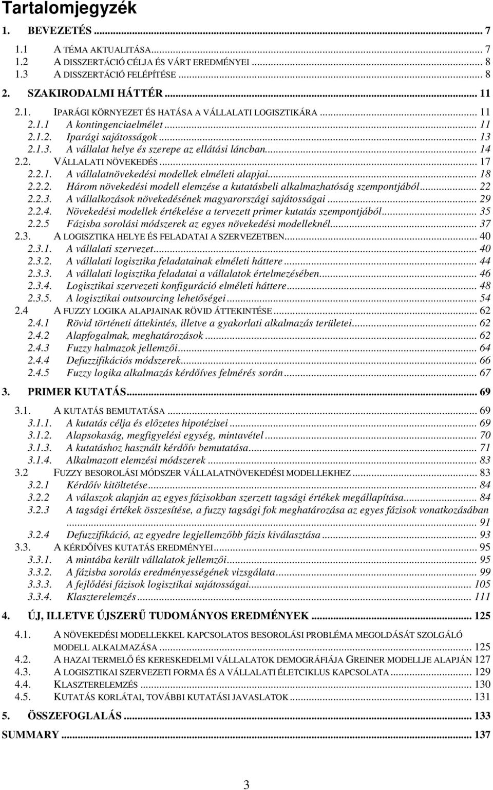 .. 18 2.2.2. Három növekedési modell elemzése a kutatásbeli alkalmazhatóság szempontjából... 22 2.2.3. A vállalkozások növekedésének magyarországi sajátosságai... 29 2.2.4.