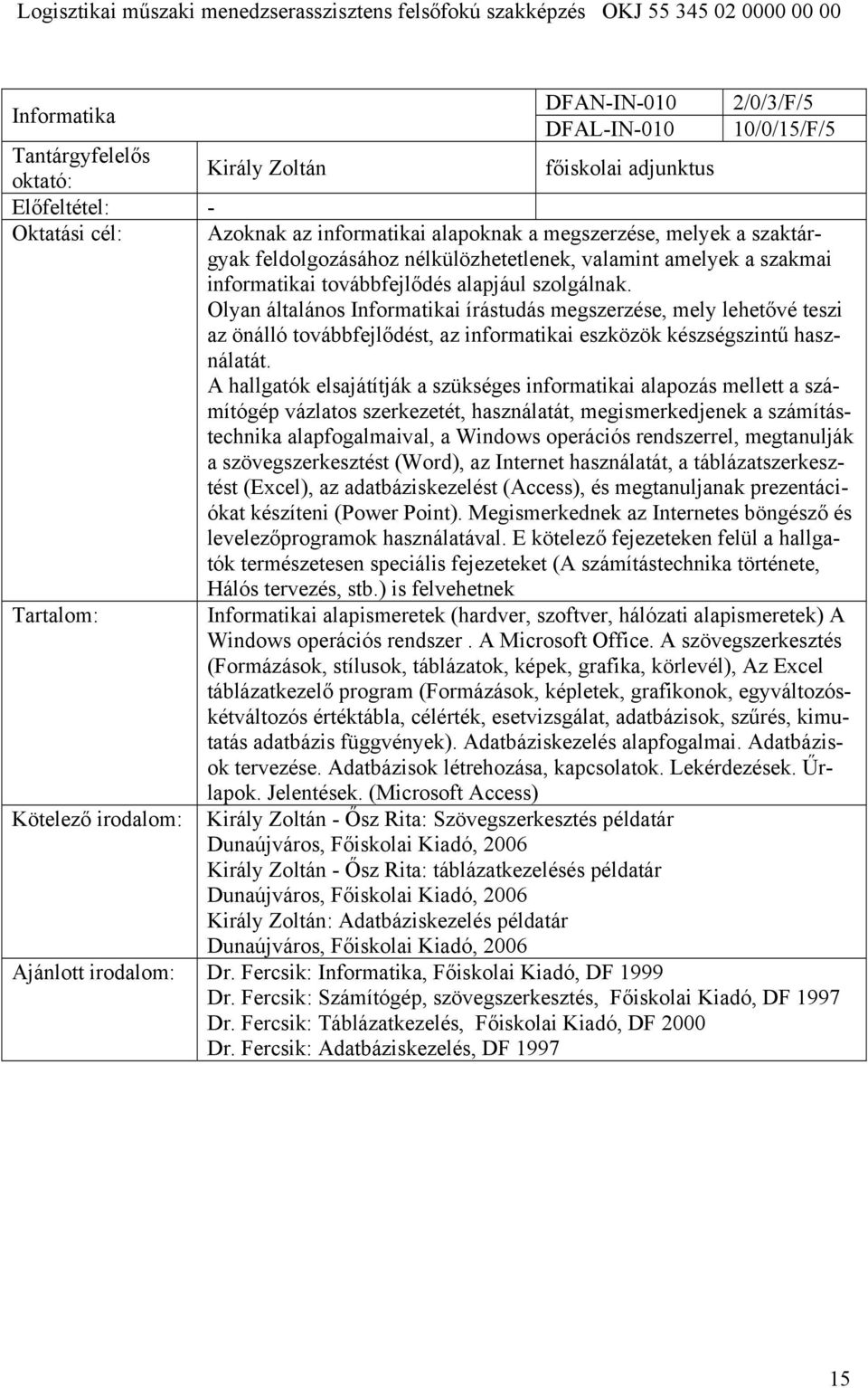 Olyan általános Informatikai írástudás megszerzése, mely lehetővé teszi az önálló továbbfejlődést, az informatikai eszközök készségszintű használatát.