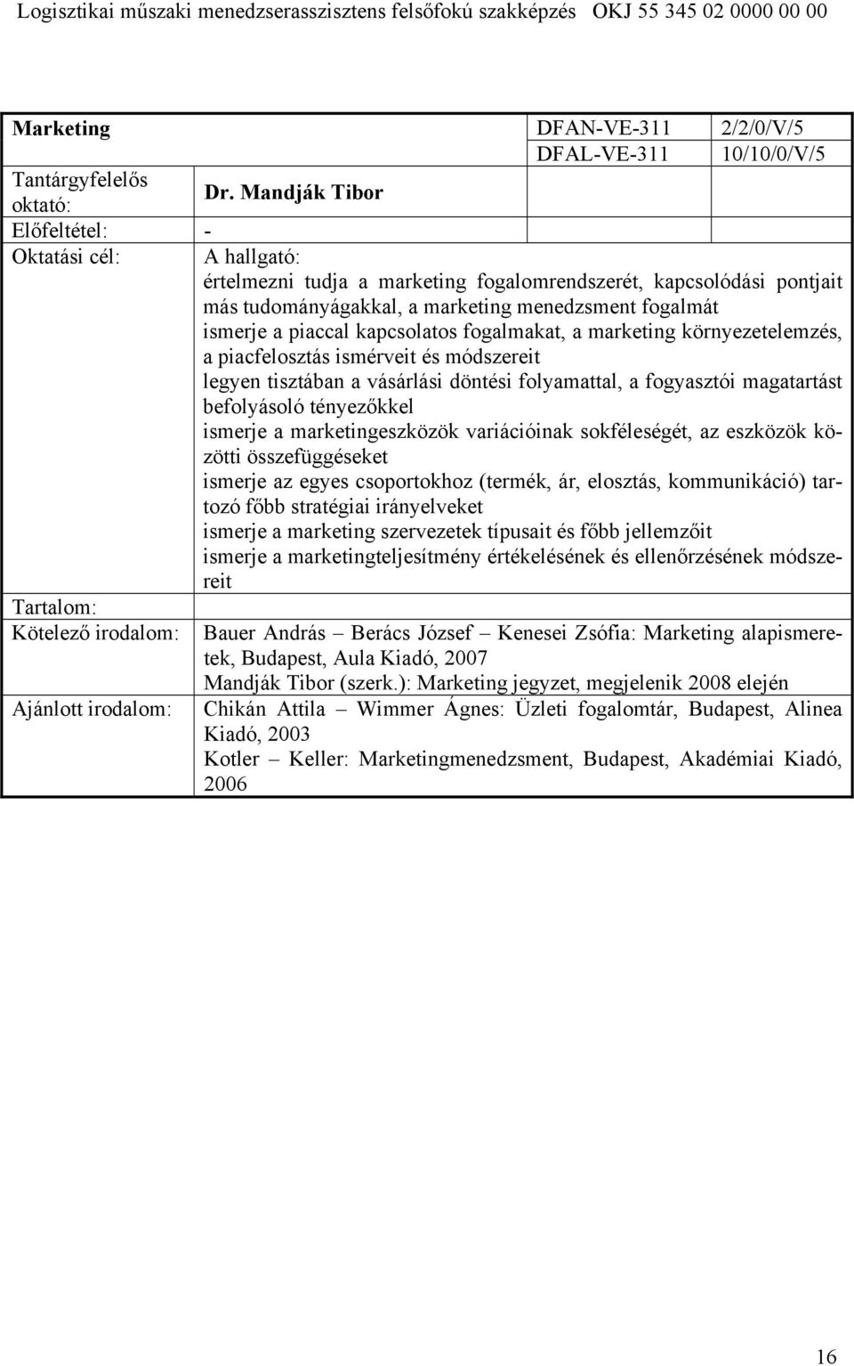 kapcsolatos fogalmakat, a marketing környezetelemzés, a piacfelosztás ismérveit és módszereit legyen tisztában a vásárlási döntési folyamattal, a fogyasztói magatartást befolyásoló tényezőkkel