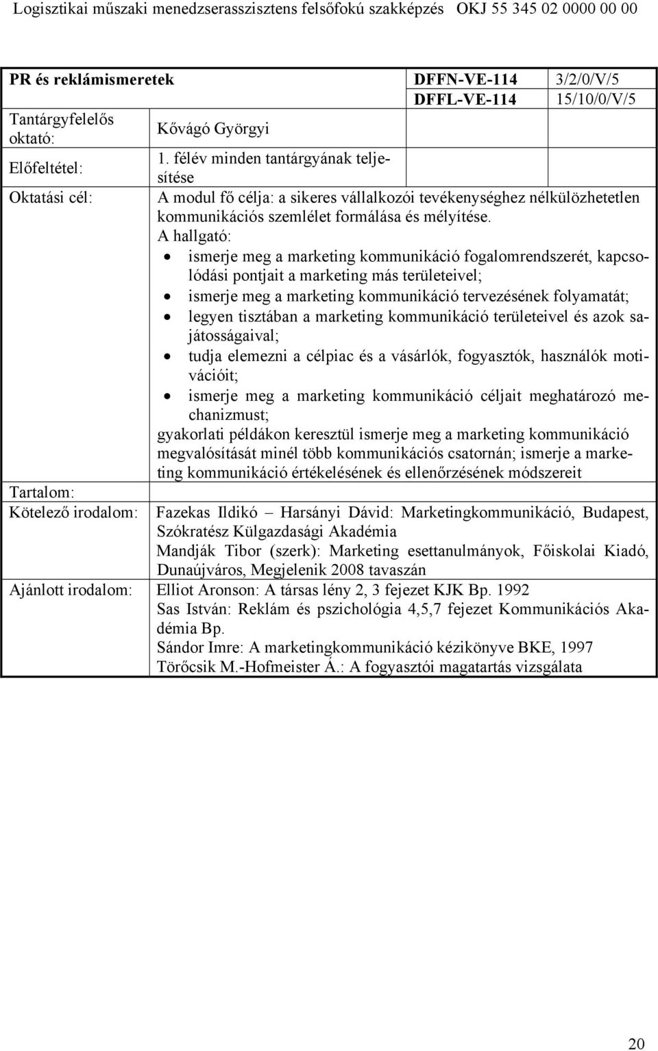 A hallgató: ismerje meg a marketing kommunikáció fogalomrendszerét, kapcsolódási pontjait a marketing más területeivel; ismerje meg a marketing kommunikáció tervezésének folyamatát; legyen tisztában