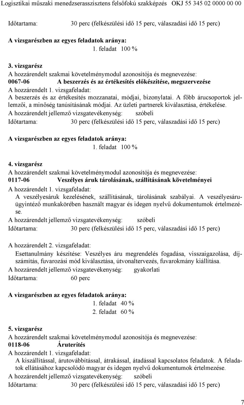 vizsgafeladat: A beszerzés és az értékesítés mozzanatai, módjai, bizonylatai. A főbb árucsoportok jellemzői, a minőség tanúsításának módjai. Az üzleti partnerek kiválasztása, értékelése.